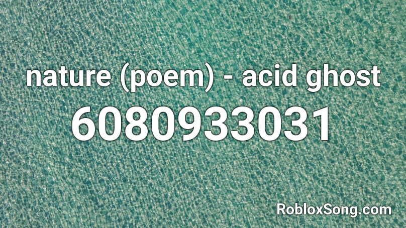 nature (poem) - acid ghost Roblox ID