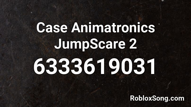 Case Animatronics JumpScare 2 Roblox ID