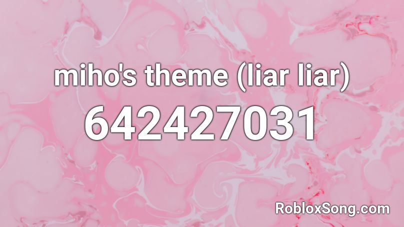 Miho S Theme Liar Liar Roblox Id Roblox Music Codes - roblox shout out to my ex