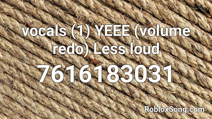 vocals (1) YEEE (volume redo) Less loud Roblox ID