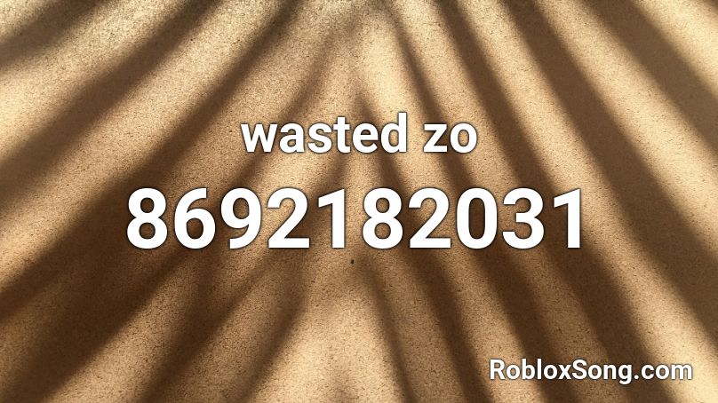 wasted zo Roblox ID