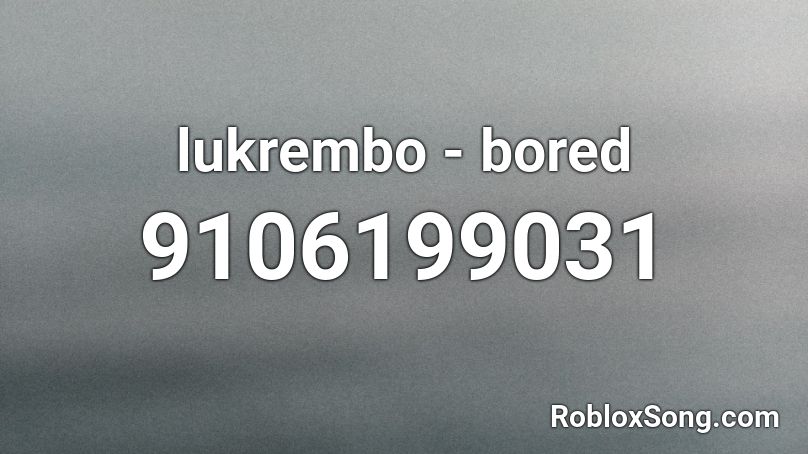 lukrembo - bored Roblox ID