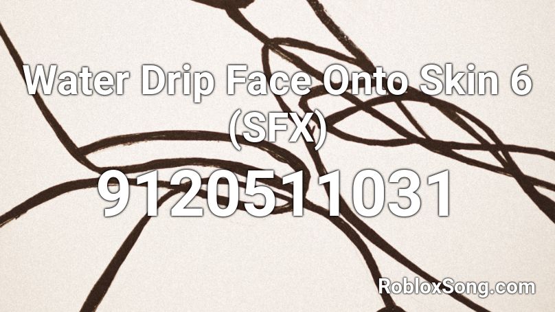 Water Drip Face Onto Skin 6 (SFX) Roblox ID