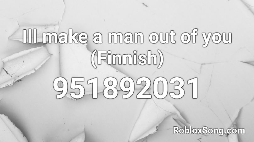 Ill make a man out of you (Finnish) Roblox ID