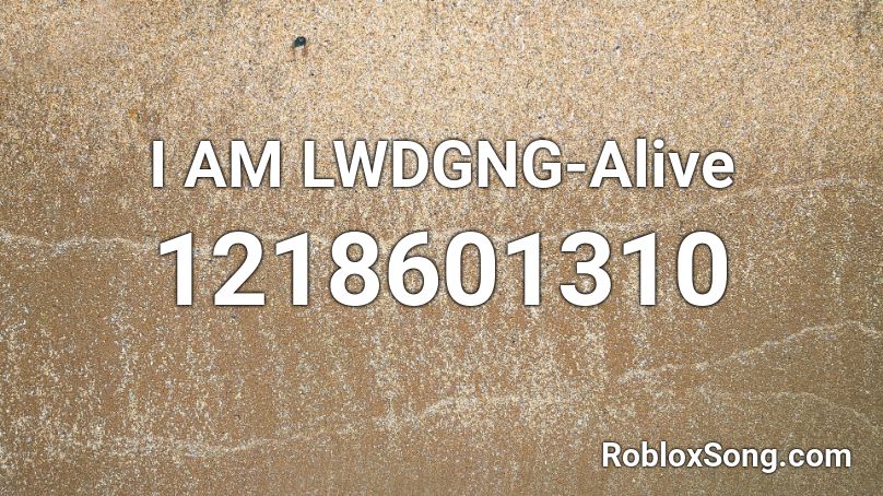 I AM LWDGNG-Alive Roblox ID