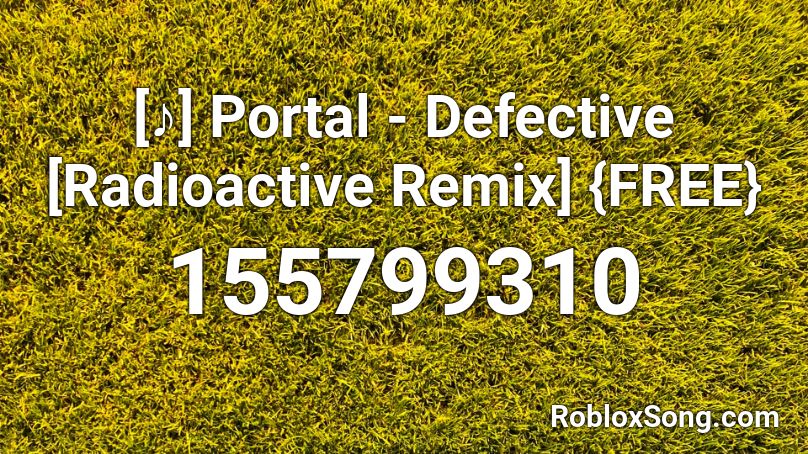 [♪] Portal - Defective [Radioactive Remix] {FREE} Roblox ID