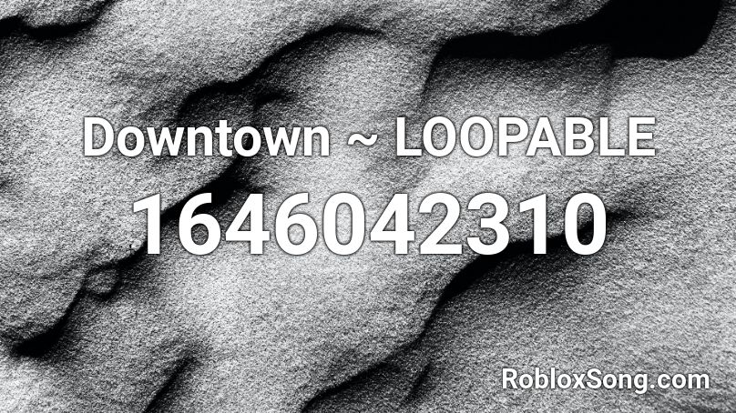 Downtown Loopable Roblox Id Roblox Music Codes - downtown roblox id