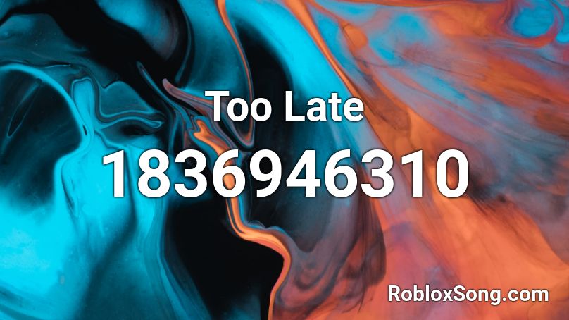 Too Late Roblox ID