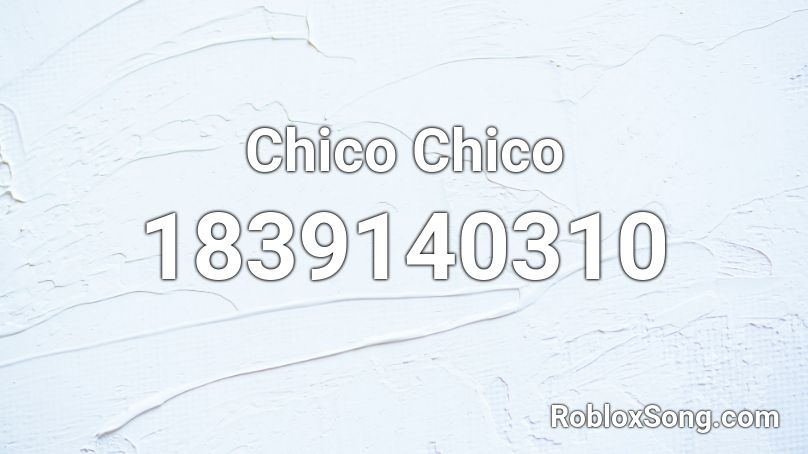 Chico Chico Roblox ID