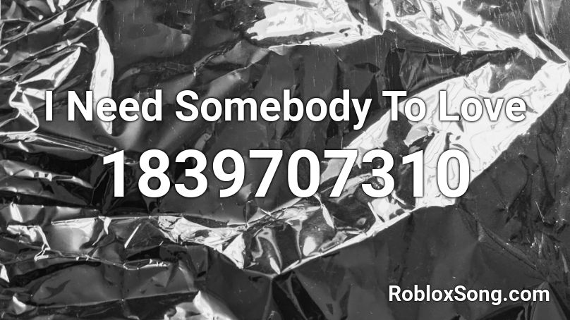 I Need Somebody To Love Roblox ID - Roblox music codes