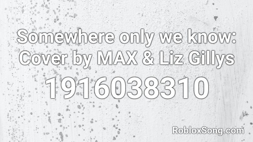 Somewhere only we know: Cover by MAX & Liz Gillys Roblox ID