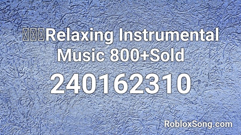 【👍】Relaxing Instrumental Music 800+Sold Roblox ID