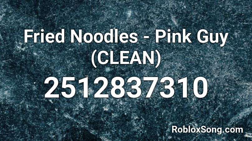 Fried Noodles Pink Guy Clean Roblox Id Roblox Music Codes - noodle song roblox id