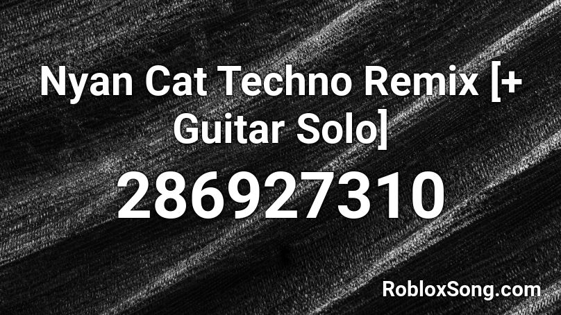 Nyan Cat Techno Remix [+ Guitar Solo] Roblox ID