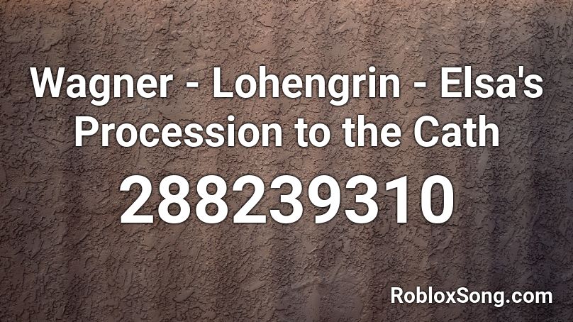Wagner - Lohengrin - Elsa's Procession to the Cath Roblox ID