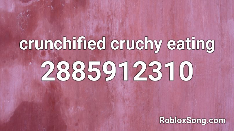 crunchified cruchy eating Roblox ID