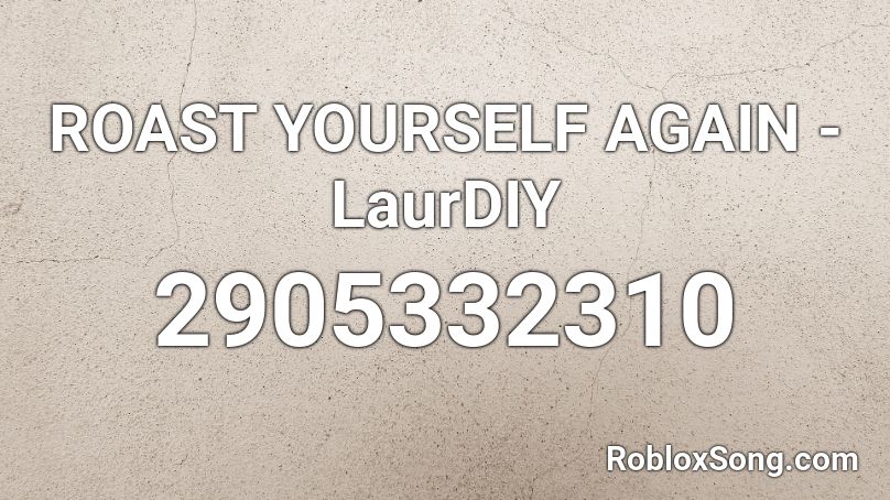 ROAST YOURSELF AGAIN - LaurDIY Roblox ID