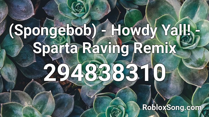 (Spongebob) - Howdy Yall! - Sparta Raving Remix Roblox ID