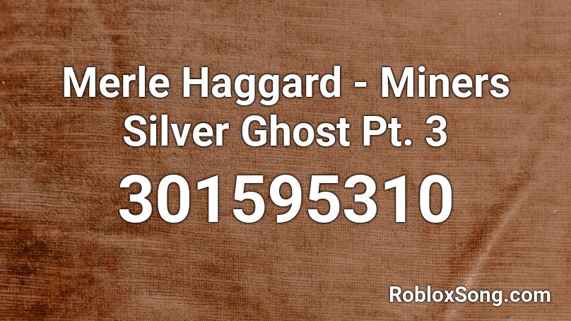  Merle Haggard - Miners Silver Ghost Pt. 3 Roblox ID