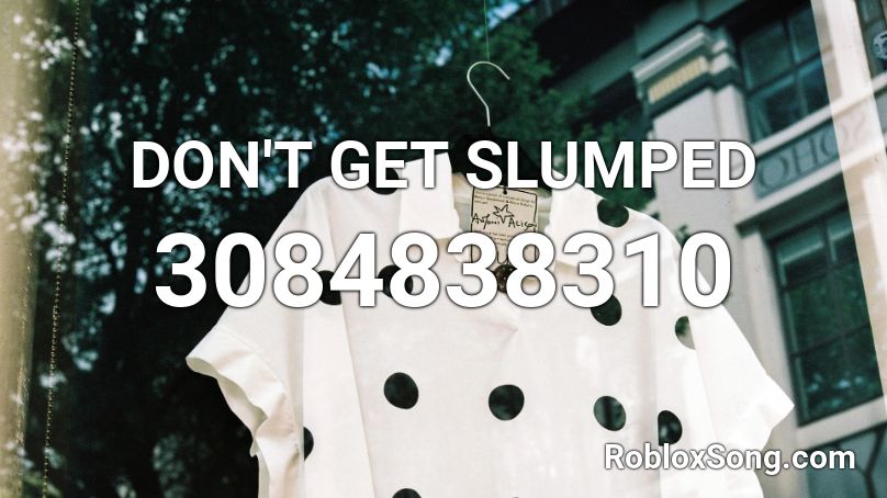 DON'T GET SLUMPED Roblox ID