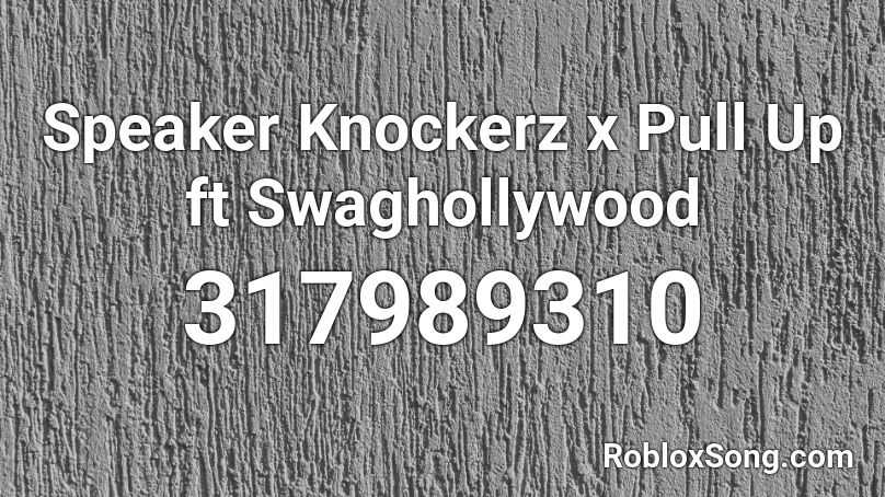Speaker Knockerz x Pull Up ft Swaghollywood Roblox ID
