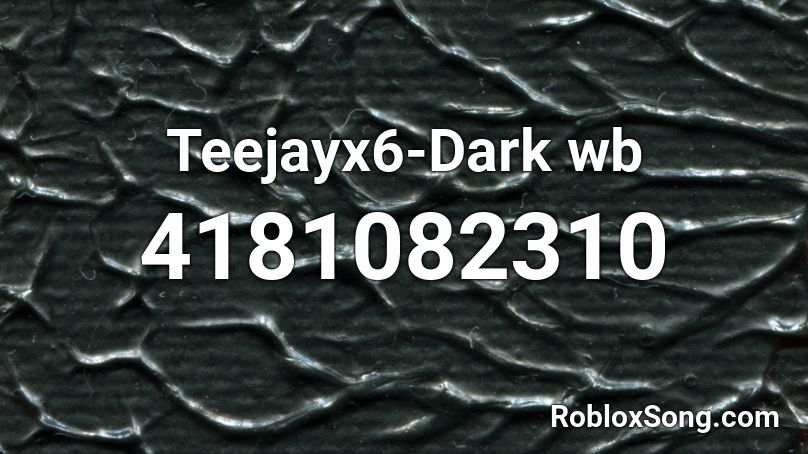 Teejayx6-Dark wb Roblox ID