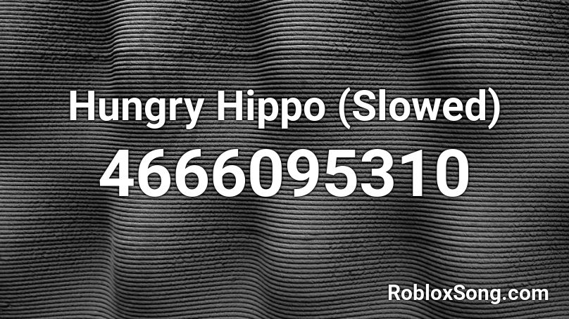 Hungry Hippo (Slowed) Roblox ID