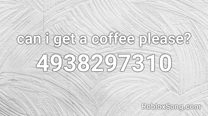 can i get a coffee please? Roblox ID