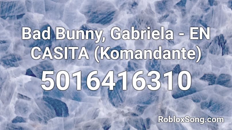 Bad Bunny, Gabriela - EN CASITA (Komandante) Roblox ID