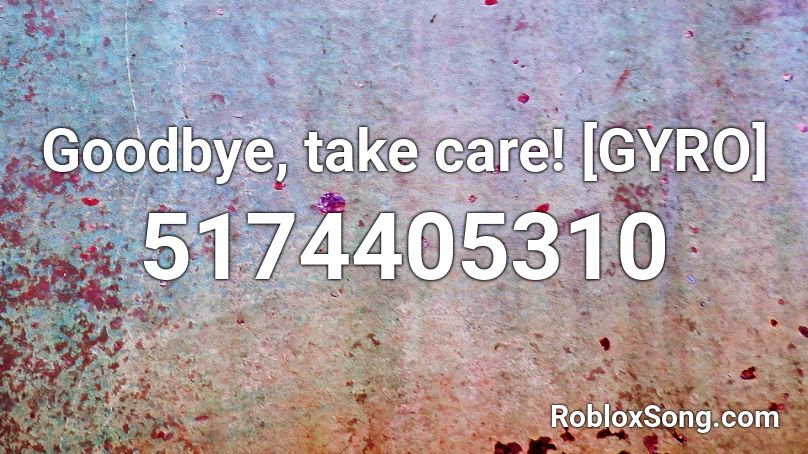 Goodbye, take care! [GYRO] Roblox ID