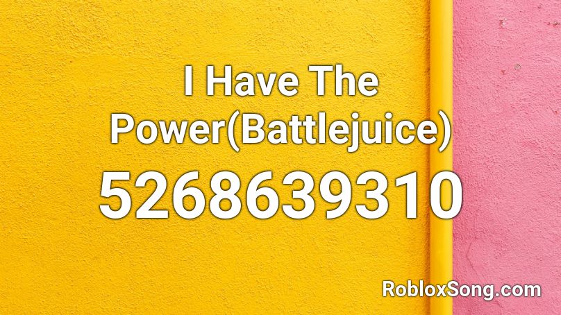 I Have The Power(Battlejuice) Roblox ID
