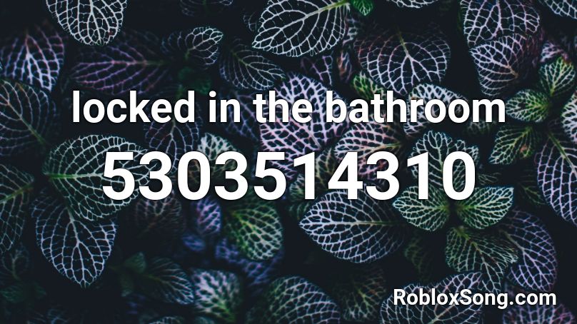 locked in the bathroom Roblox ID