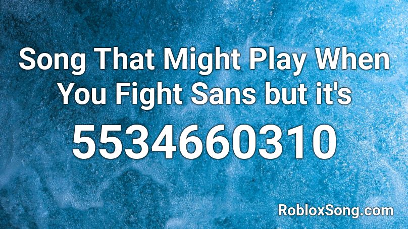 Song That Might Play When You Fight Sans but it's  Roblox ID