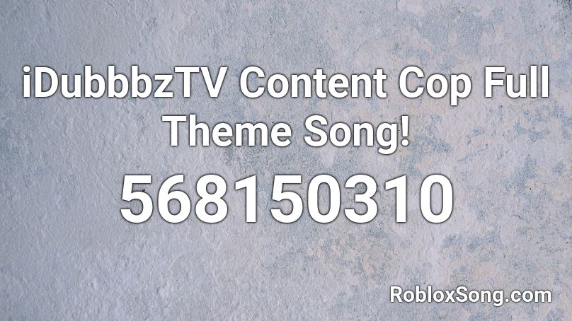 iDubbbzTV Content Cop Full Theme Song! Roblox ID