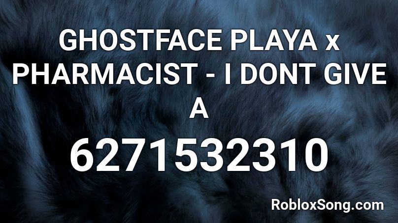 GHOSTFACE PLAYA x PHARMACIST - I DONT GIVE A Roblox ID