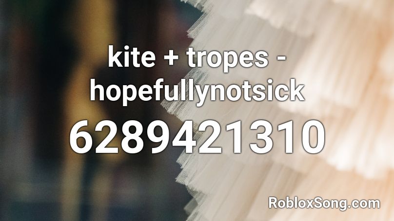 kite + tropes - hopefullynotsick Roblox ID