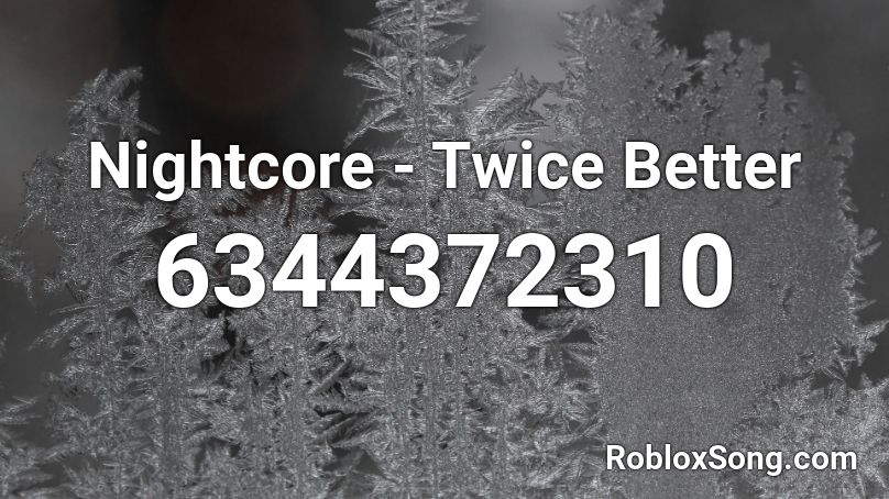 Nightcore - Twice Better  Roblox ID