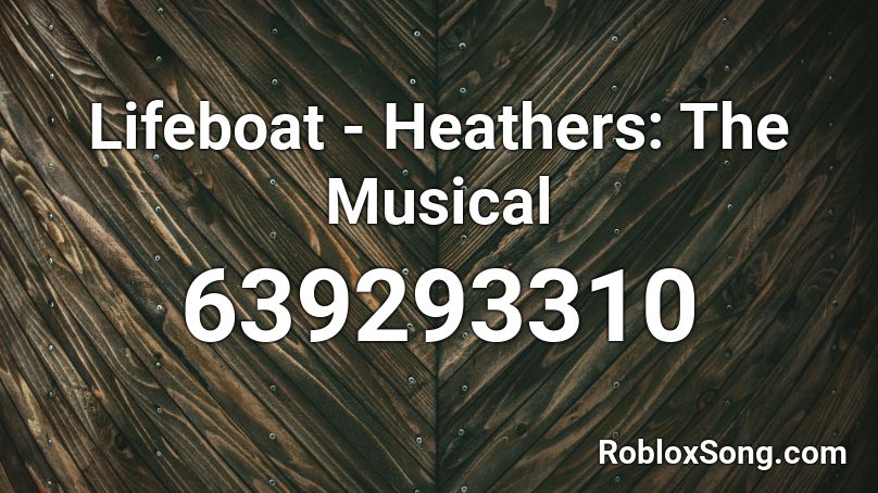 Lifeboat - Heathers: The Musical Roblox ID