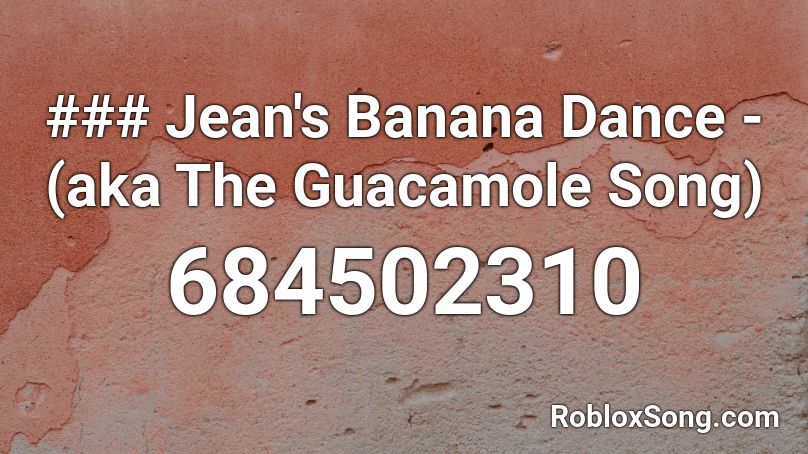 ### Jean's Banana Dance - (aka The Guacamole Song) Roblox ID