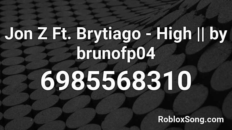 Jon Z Ft. Brytiago - High || by brunofp04 Roblox ID