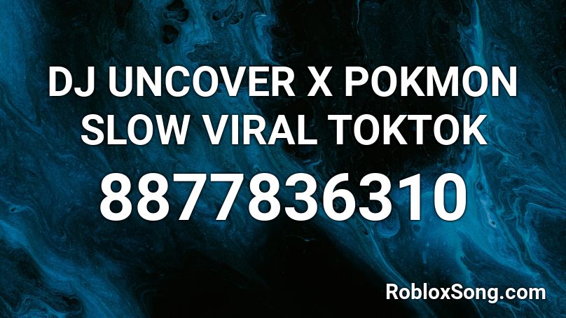 DJ UNCOVER X POKMON SLOW VIRAL TOKTOK Roblox ID