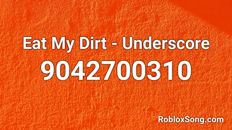 Eat My Dirt - Underscore Roblox ID