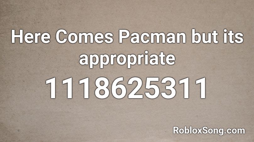 Here Comes Pacman but its appropriate Roblox ID