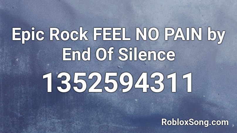 Epic Rock FEEL NO PAIN  by End Of Silence Roblox ID