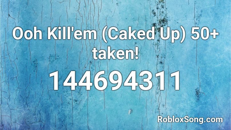 Ooh Kill'em (Caked Up) 50+ taken! Roblox ID