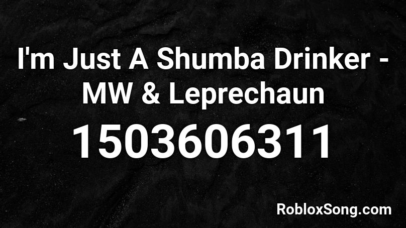 I'm Just A Shumba Drinker - MW & Leprechaun Roblox ID