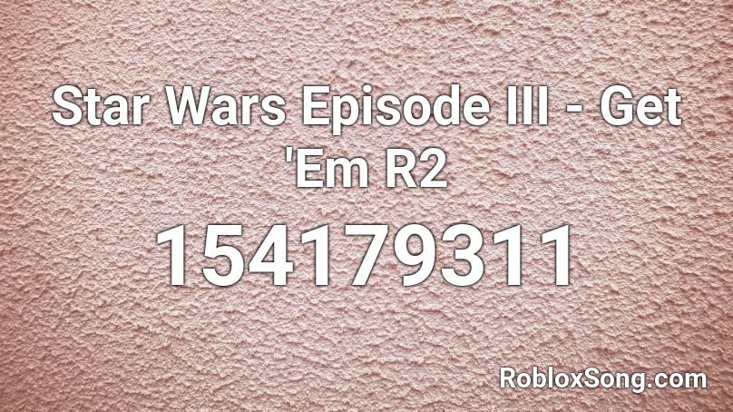 Star Wars Episode III - Get 'Em R2 Roblox ID