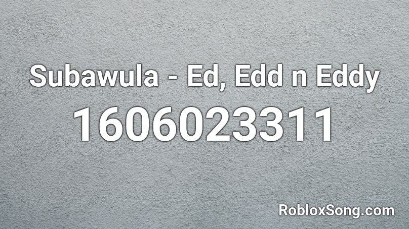 Subawula - Ed, Edd n Eddy Roblox ID