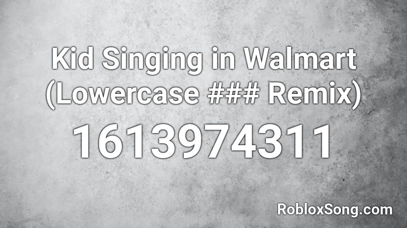 Kid Singing In Walmart Lowercase Remix Roblox Id Roblox Music Codes - walmart boy roblox id