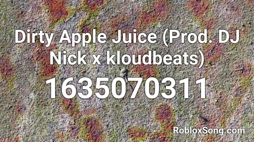 Dirty Apple Juice (Prod. DJ Nick x kloudbeats)  Roblox ID